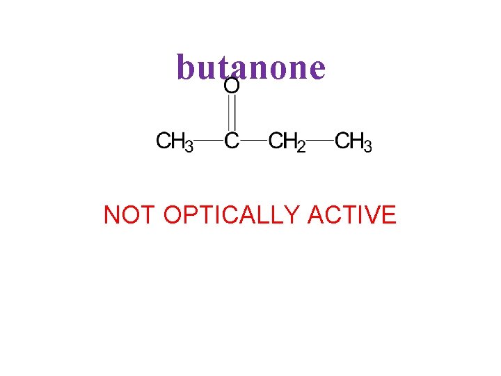 butanone NOT OPTICALLY ACTIVE 