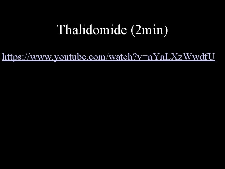Thalidomide (2 min) https: //www. youtube. com/watch? v=n. Yn. LXz. Wwdf. U 