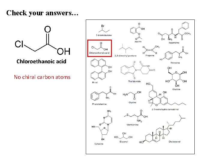 Check your answers… Chloroethanoic acid No chiral carbon atoms 