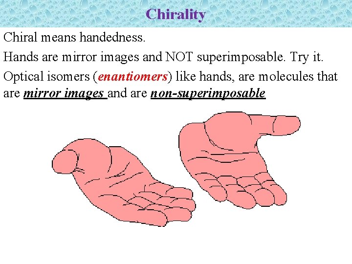 Chirality Chiral means handedness. Hands are mirror images and NOT superimposable. Try it. Optical