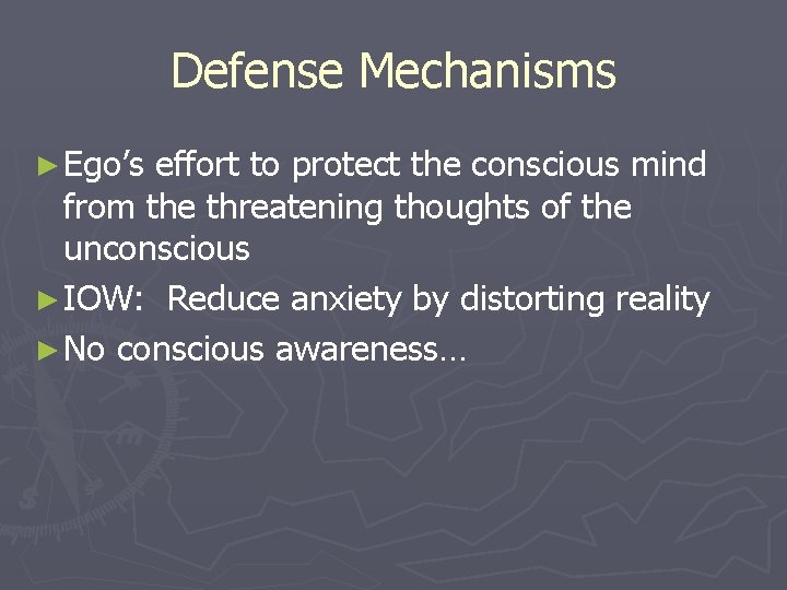 Defense Mechanisms ► Ego’s effort to protect the conscious mind from the threatening thoughts