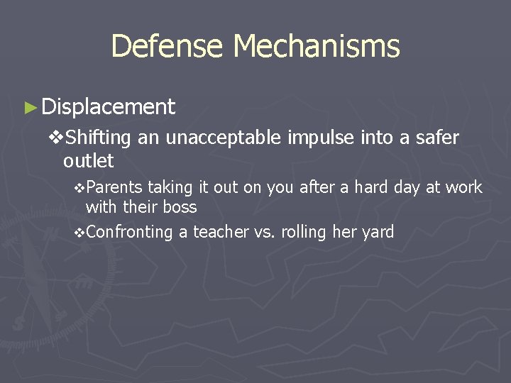 Defense Mechanisms ► Displacement v. Shifting an unacceptable impulse into a safer outlet v.