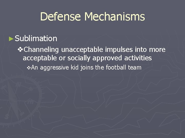 Defense Mechanisms ► Sublimation v. Channeling unacceptable impulses into more acceptable or socially approved