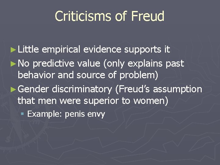 Criticisms of Freud ► Little empirical evidence supports it ► No predictive value (only