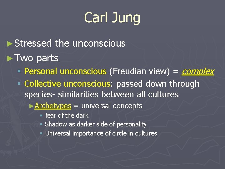 Carl Jung ► Stressed the unconscious ► Two parts § Personal unconscious (Freudian view)
