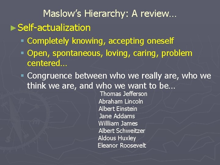 Maslow’s Hierarchy: A review… ► Self-actualization § Completely knowing, accepting oneself § Open, spontaneous,