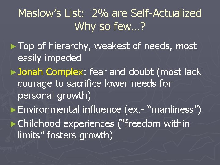 Maslow’s List: 2% are Self-Actualized Why so few…? ► Top of hierarchy, weakest of