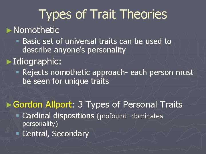 Types of Trait Theories ► Nomothetic § Basic set of universal traits can be