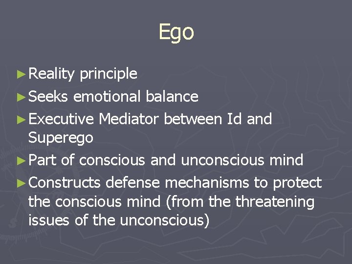 Ego ► Reality principle ► Seeks emotional balance ► Executive Mediator between Id and