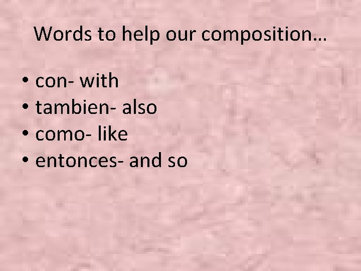 Words to help our composition… • con- with • tambien- also • como- like