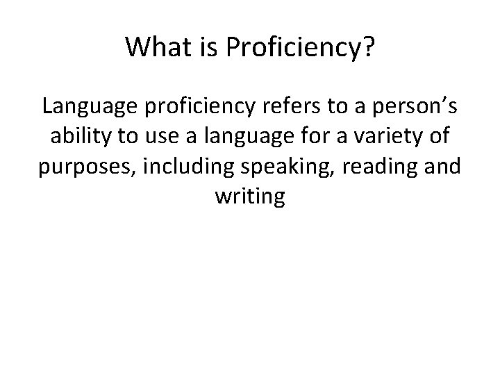 What is Proficiency? Language proficiency refers to a person’s ability to use a language