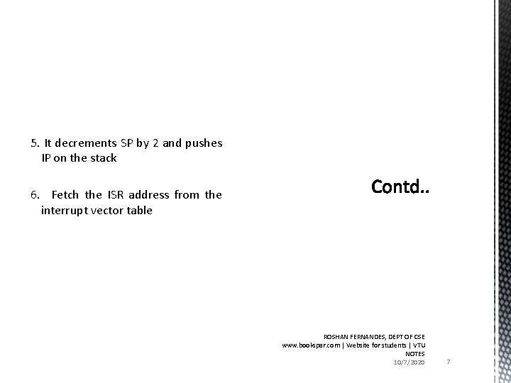 5. It decrements SP by 2 and pushes IP on the stack 6. Fetch