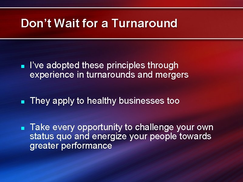 Don’t Wait for a Turnaround n n n I’ve adopted these principles through experience