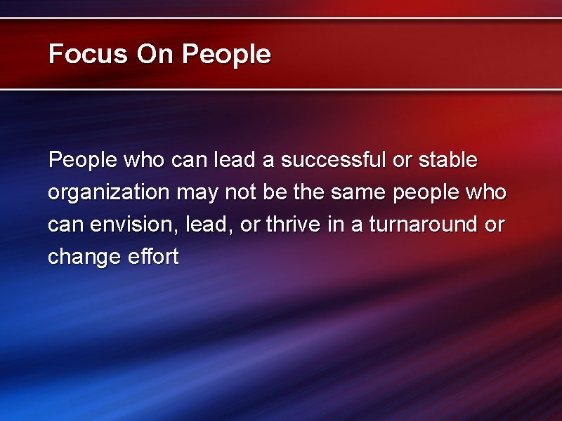 Focus On People who can lead a successful or stable organization may not be