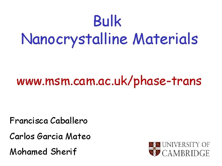 Bulk Nanocrystalline Materials www. msm. cam. ac. uk/phase-trans Francisca Caballero Carlos Garcia Mateo Mohamed