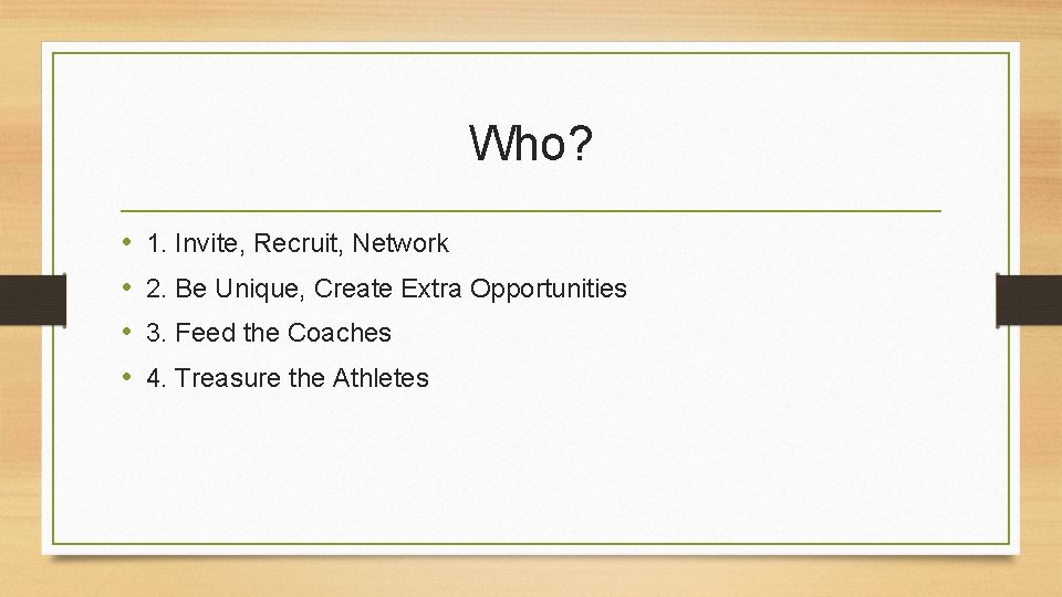 Who? • • 1. Invite, Recruit, Network 2. Be Unique, Create Extra Opportunities 3.