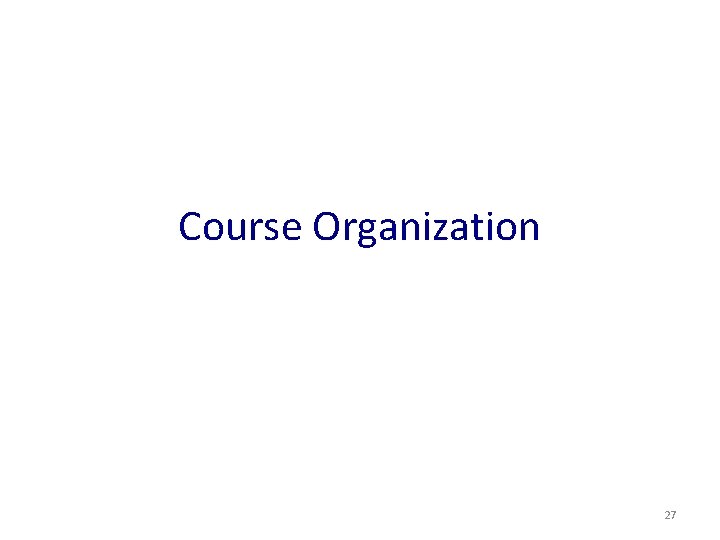 Course Organization 27 