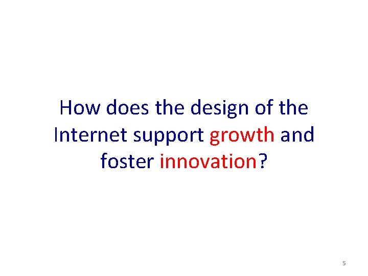 How does the design of the Internet support growth and foster innovation? 5 