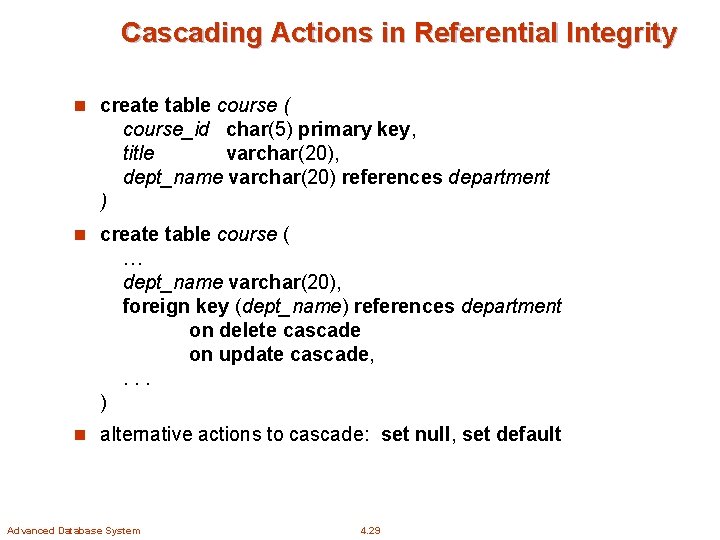 Cascading Actions in Referential Integrity n create table course ( course_id char(5) primary key,