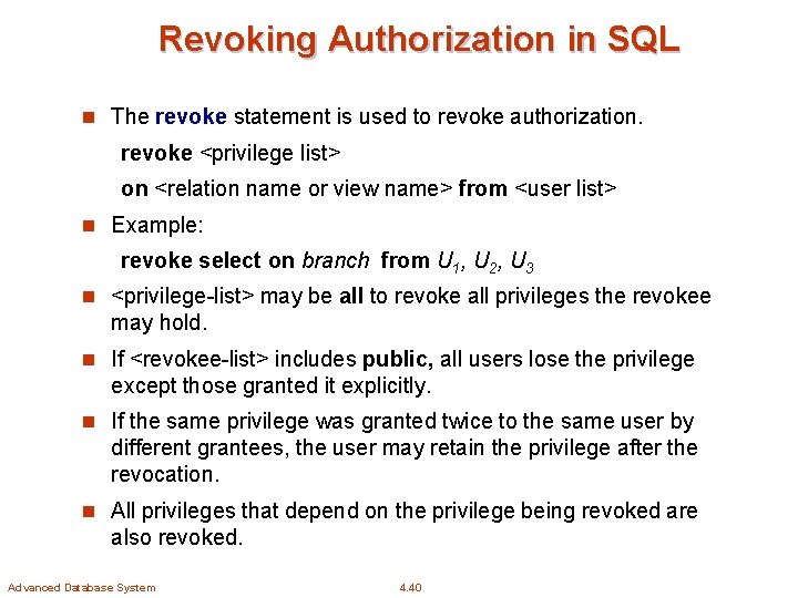 Revoking Authorization in SQL n The revoke statement is used to revoke authorization. revoke