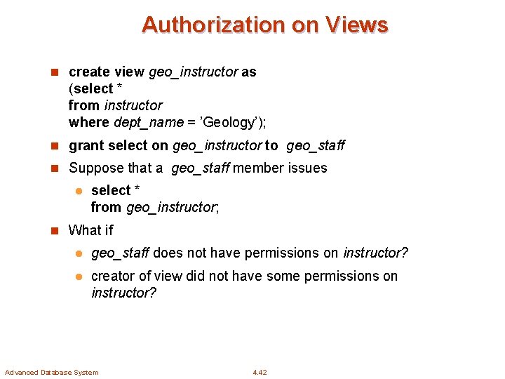 Authorization on Views n create view geo_instructor as (select * from instructor where dept_name