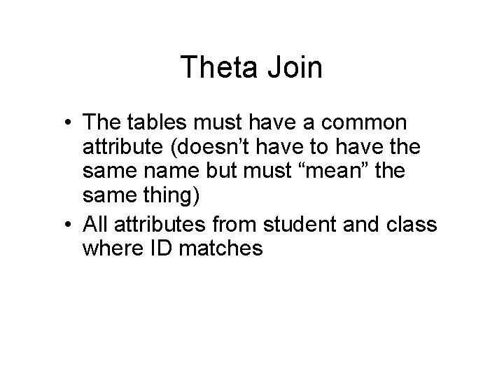 Theta Join • The tables must have a common attribute (doesn’t have to have