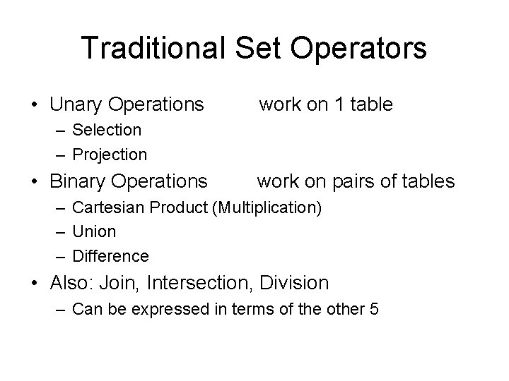 Traditional Set Operators • Unary Operations work on 1 table – Selection – Projection