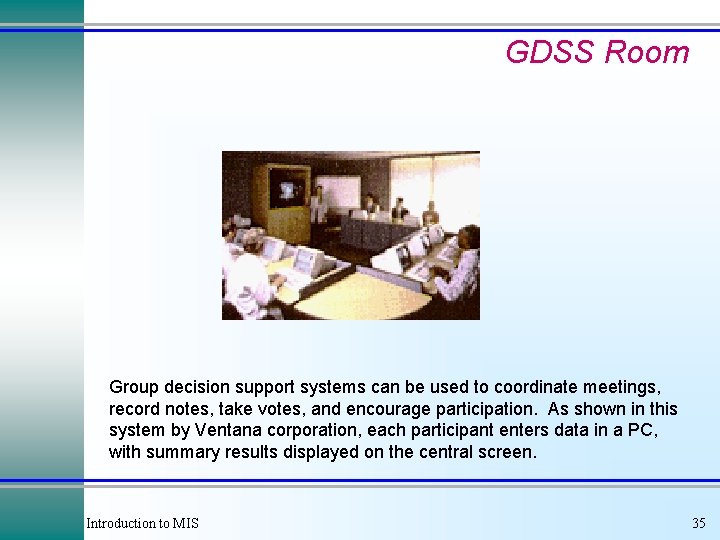 GDSS Room Group decision support systems can be used to coordinate meetings, record notes,