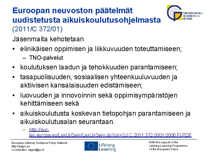 Euroopan neuvoston päätelmät uudistetusta aikuiskoulutusohjelmasta (2011/C 372/01) Jäsenmaita kehotetaan • elinikäisen oppimisen ja liikkuvuuden