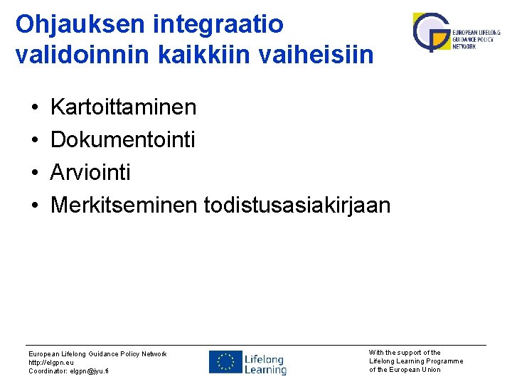 Ohjauksen integraatio validoinnin kaikkiin vaiheisiin • • Kartoittaminen Dokumentointi Arviointi Merkitseminen todistusasiakirjaan European Lifelong