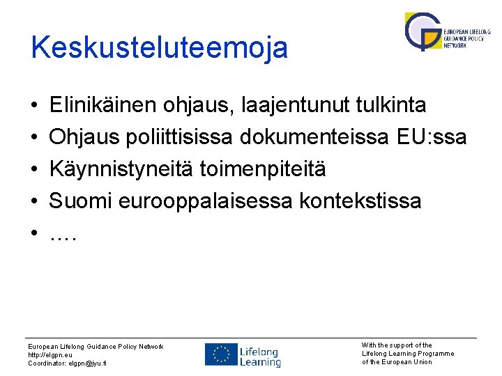 Keskusteluteemoja • • • Elinikäinen ohjaus, laajentunut tulkinta Ohjaus poliittisissa dokumenteissa EU: ssa Käynnistyneitä