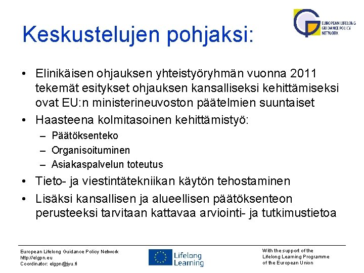 Keskustelujen pohjaksi: • Elinikäisen ohjauksen yhteistyöryhmän vuonna 2011 tekemät esitykset ohjauksen kansalliseksi kehittämiseksi ovat
