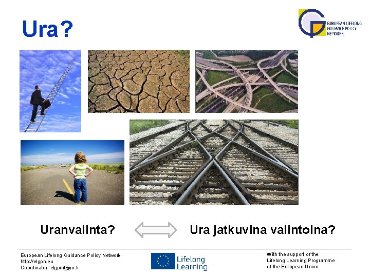 Ura? Uranvalinta? European Lifelong Guidance Policy Network http: //elgpn. eu Coordinator: elgpn@jyu. fi Ura