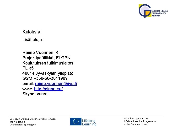 Kiitoksia! Lisätietoja: Raimo Vuorinen, KT Projektipäällikkö, ELGPN Koulutuksen tutkimuslaitos PL 35 40014 Jyväskylän yliopisto