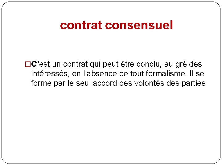 contrat consensuel �C’est un contrat qui peut être conclu, au gré des intéressés, en