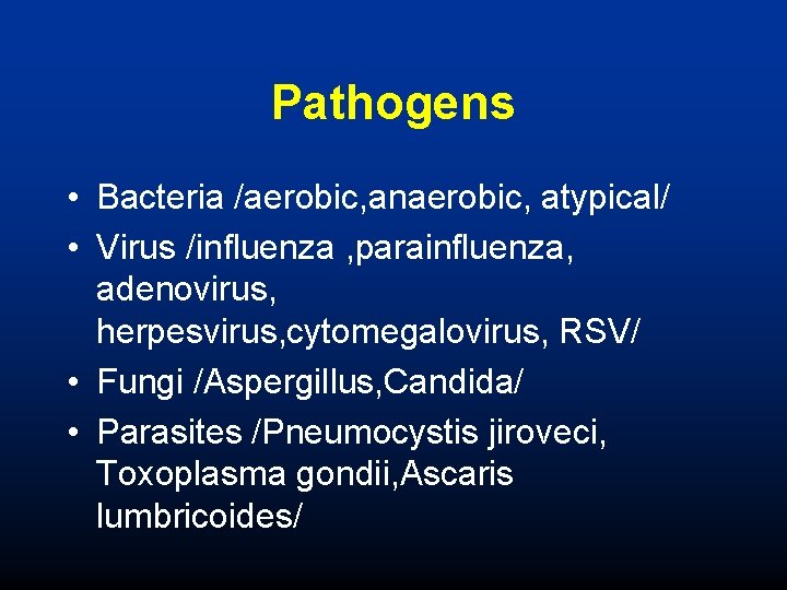 Pathogens • Bacteria /aerobic, anaerobic, atypical/ • Virus /influenza , parainfluenza, adenovirus, herpesvirus, cytomegalovirus,