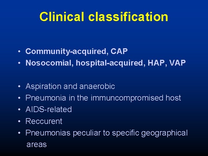 Clinical classification • Community-acquired, CAP • Nosocomial, hospital-acquired, HAP, VAP • • • Aspiration