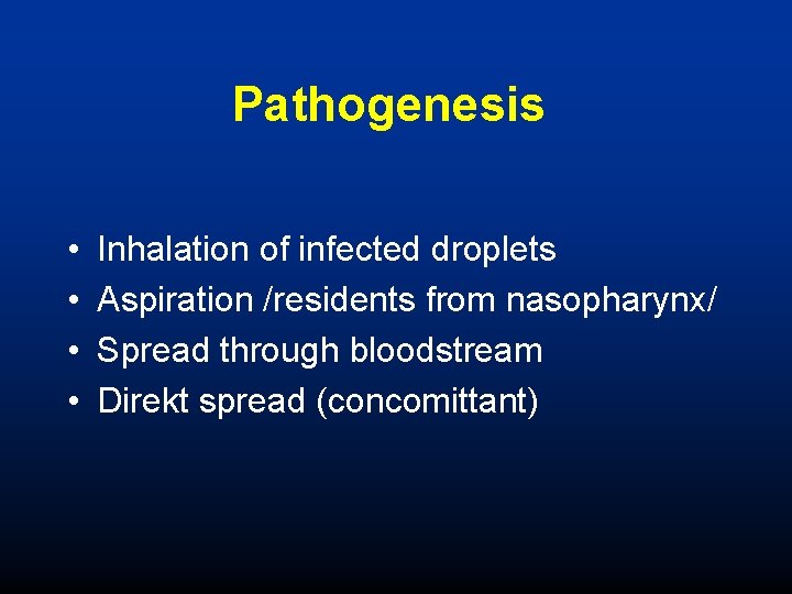 Pathogenesis • • Inhalation of infected droplets Aspiration /residents from nasopharynx/ Spread through bloodstream