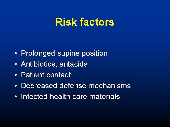 Risk factors • • • Prolonged supine position Antibiotics, antacids Patient contact Decreased defense