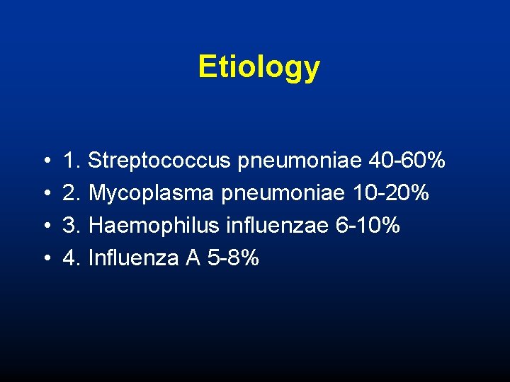 Etiology • • 1. Streptococcus pneumoniae 40 -60% 2. Mycoplasma pneumoniae 10 -20% 3.