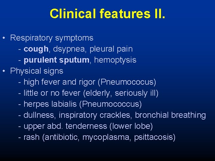 Clinical features II. • Respiratory symptoms - cough, dsypnea, pleural pain - purulent sputum,