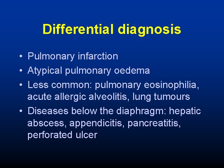 Differential diagnosis • Pulmonary infarction • Atypical pulmonary oedema • Less common: pulmonary eosinophilia,