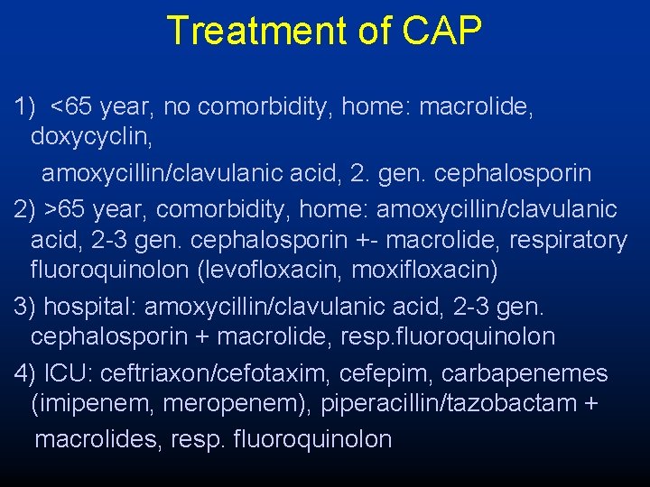 Treatment of CAP 1) <65 year, no comorbidity, home: macrolide, doxycyclin, amoxycillin/clavulanic acid, 2.