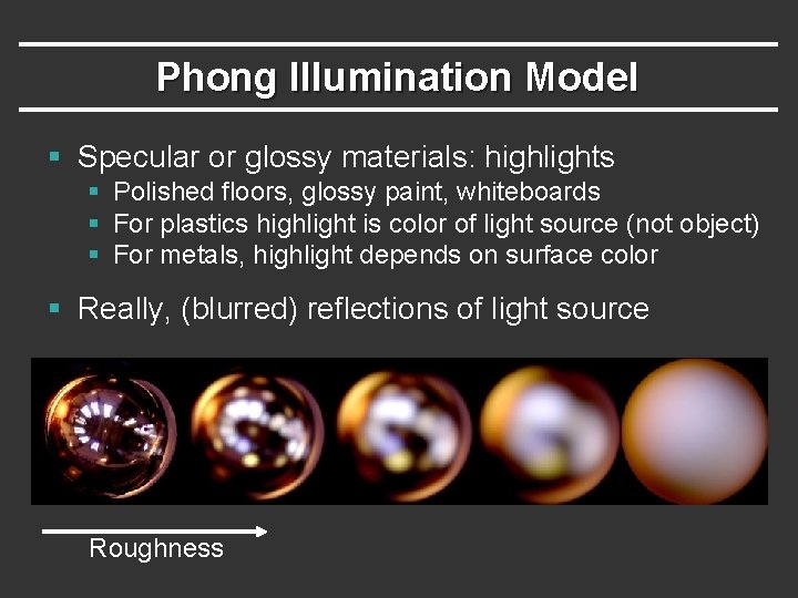 Phong Illumination Model § Specular or glossy materials: highlights § Polished floors, glossy paint, Phong Illumination Model § Specular or glossy materials: highlights § Polished floors, glossy paint,