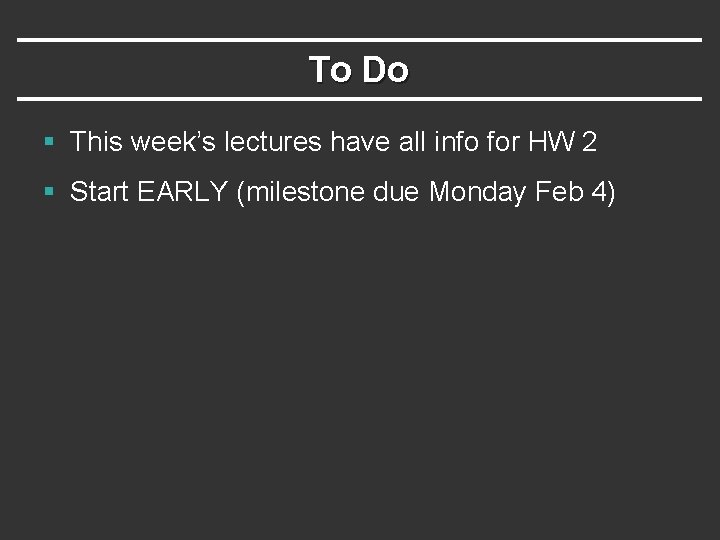 To Do § This week’s lectures have all info for HW 2 § Start To Do § This week’s lectures have all info for HW 2 § Start