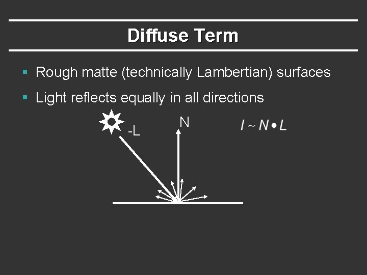 Diffuse Term § Rough matte (technically Lambertian) surfaces § Light reflects equally in all Diffuse Term § Rough matte (technically Lambertian) surfaces § Light reflects equally in all