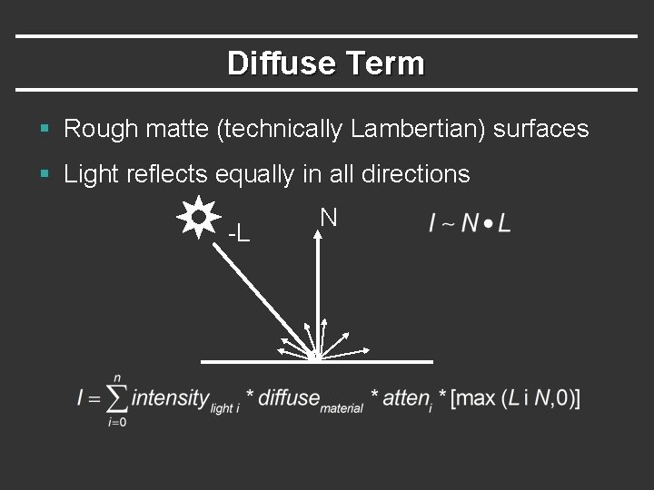 Diffuse Term § Rough matte (technically Lambertian) surfaces § Light reflects equally in all Diffuse Term § Rough matte (technically Lambertian) surfaces § Light reflects equally in all