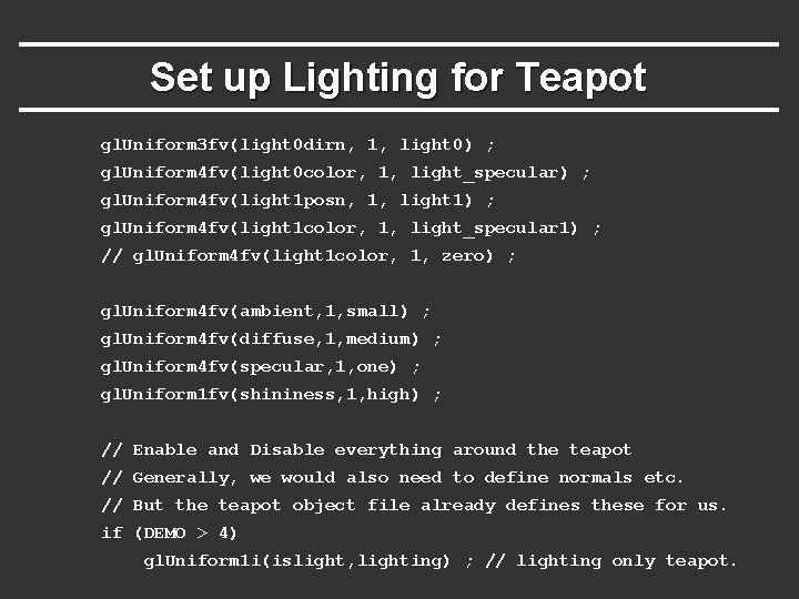 Set up Lighting for Teapot gl. Uniform 3 fv(light 0 dirn, 1, light 0) Set up Lighting for Teapot gl. Uniform 3 fv(light 0 dirn, 1, light 0)