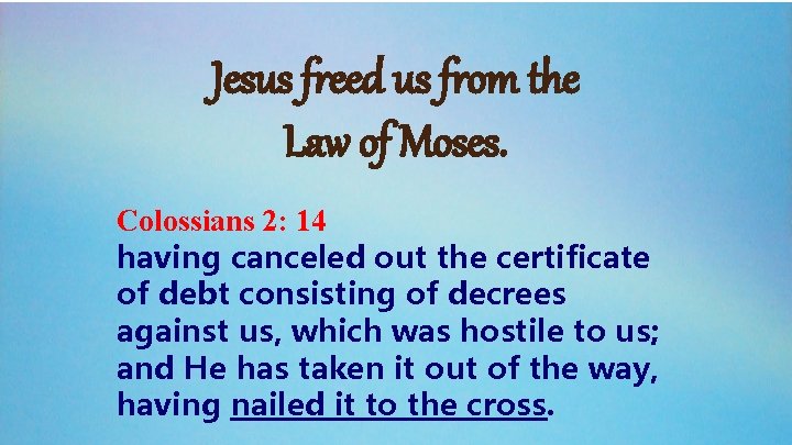 Jesus freed us from the Law of Moses. Colossians 2: 14 having canceled out