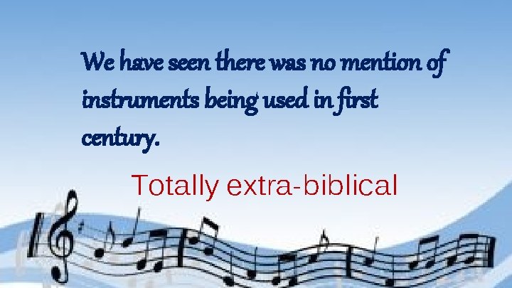 We have seen there was no mention of instruments being used in first century.